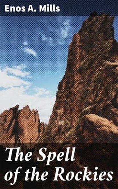 The Spell of the Rockies, Enos A. Mills - Ebook - 4064066235635