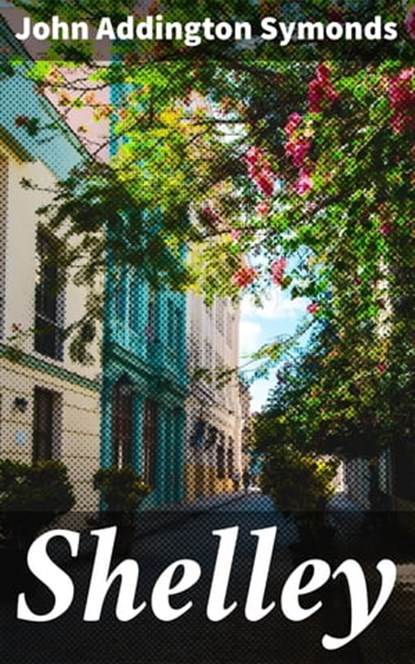 Shelley, John Addington Symonds - Ebook - 4064066235871