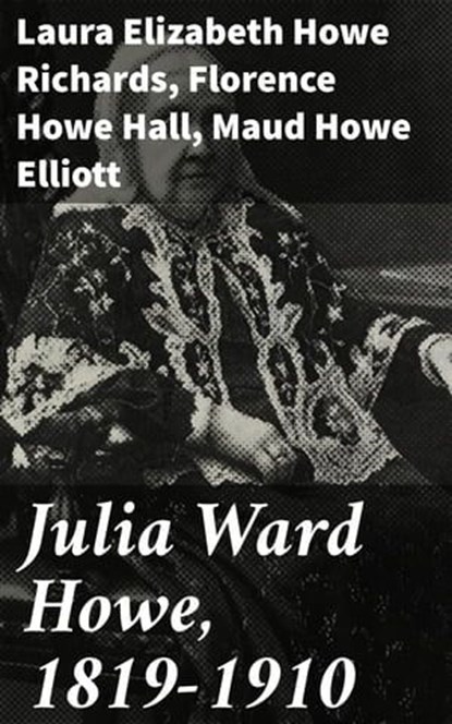Julia Ward Howe, 1819-1910, Laura Elizabeth Howe Richards ; Maud Howe Elliott ; Florence Howe Hall - Ebook - 4064066236625