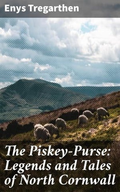 The Piskey-Purse: Legends and Tales of North Cornwall, Enys Tregarthen ; Alexis Prichard - Ebook - 4064066237073