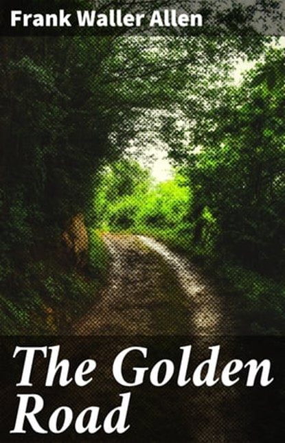 The Golden Road, Frank Waller Allen - Ebook - 4064066237684