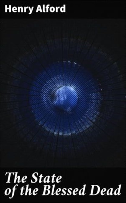 The State of the Blessed Dead, Henry Alford - Ebook - 4064066238322