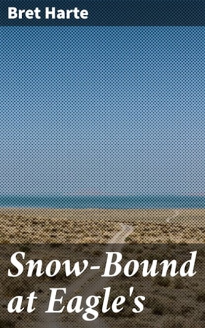 Snow-Bound at Eagle's, Bret Harte - Ebook - 4064066240660