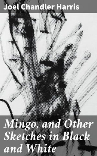 Mingo, and Other Sketches in Black and White, Joel Chandler Harris - Ebook - 4064066241452