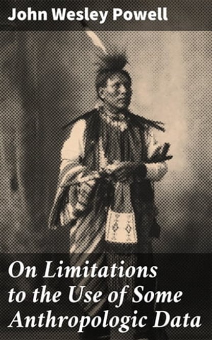 On Limitations to the Use of Some Anthropologic Data, John Wesley Powell - Ebook - 4064066241681