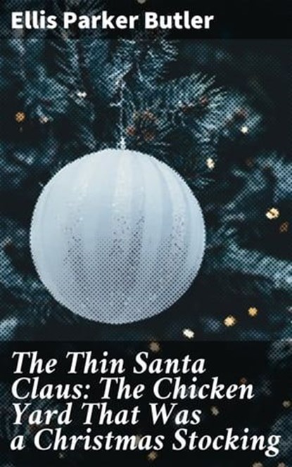 The Thin Santa Claus: The Chicken Yard That Was a Christmas Stocking, Ellis Parker Butler - Ebook - 4064066241995