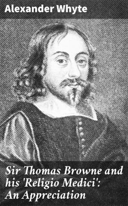 Sir Thomas Browne and his 'Religio Medici': An Appreciation, Alexander Whyte - Ebook - 4064066242657