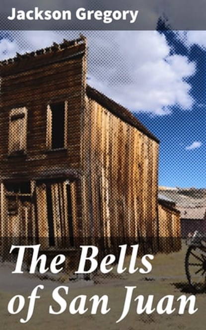 The Bells of San Juan, Jackson Gregory - Ebook - 4064066243067