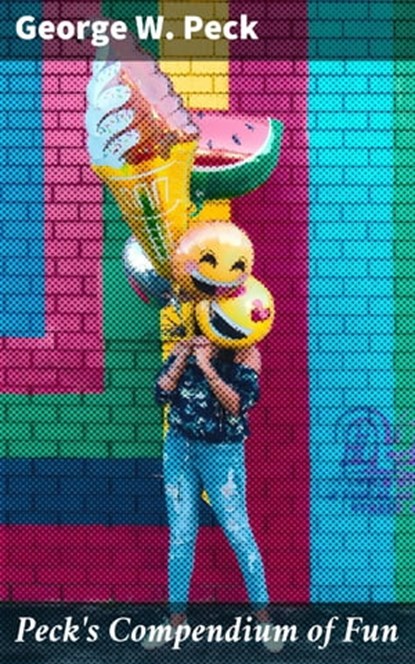 Peck's Compendium of Fun, George W. Peck - Ebook - 4064066243302