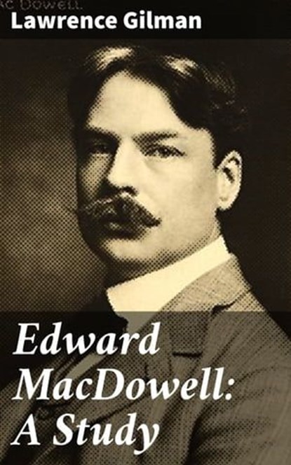 Edward MacDowell: A Study, Lawrence Gilman - Ebook - 4064066243647