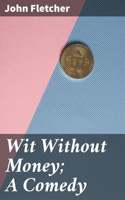 Wit Without Money; A Comedy, John Fletcher - Ebook - 4064066243968