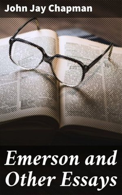 Emerson and Other Essays, John Jay Chapman ; Hailey Dunn - Ebook - 4064066244071