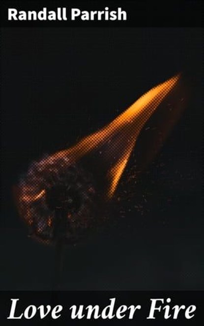 Love under Fire, Randall Parrish - Ebook - 4064066244545