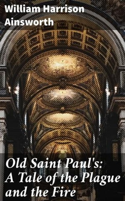 Old Saint Paul's: A Tale of the Plague and the Fire, William Harrison Ainsworth ; Julian Kendall - Ebook - 4064066244873
