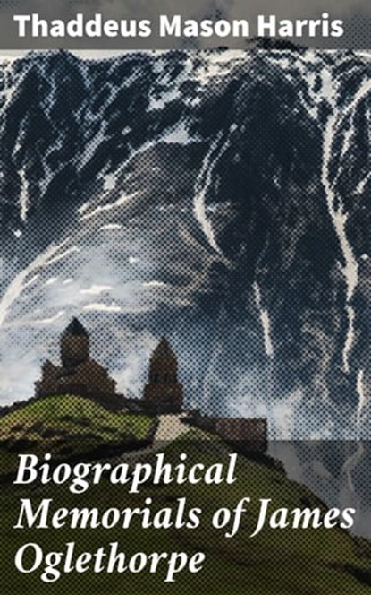 Biographical Memorials of James Oglethorpe, Thaddeus Mason Harris - Ebook - 4064066244989