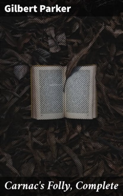 Carnac's Folly, Complete, Gilbert Parker ; Adrian Weaver - Ebook - 4064066246334