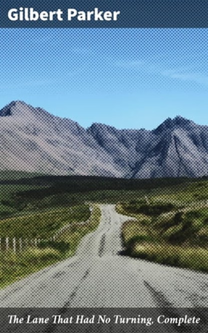 The Lane That Had No Turning, Complete, Gilbert Parker ; Adrian Weaver - Ebook - 4064066246365