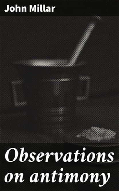 Observations on antimony, John Millar ; Ariana Howard - Ebook - 4064066246457