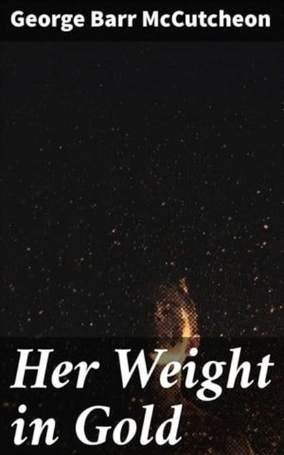 Her Weight in Gold, George Barr McCutcheon - Ebook - 4064066246686