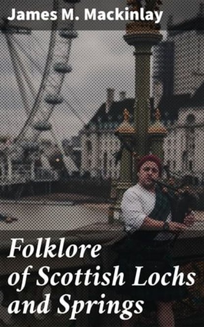Folklore of Scottish Lochs and Springs, James M. Mackinlay - Ebook - 4064066247508
