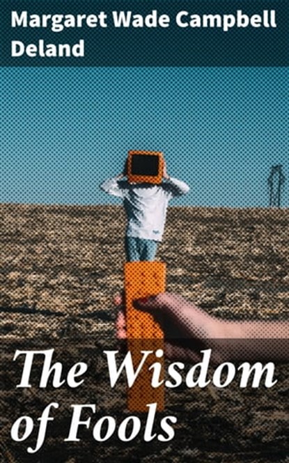 The Wisdom of Fools, Margaret Wade Campbell Deland - Ebook - 4064066247997