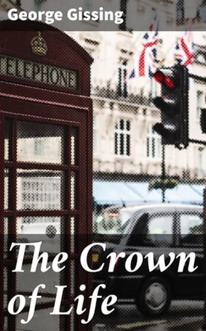 The Crown of Life, George Gissing ; Grant Cantrell - Ebook - 4064066249830