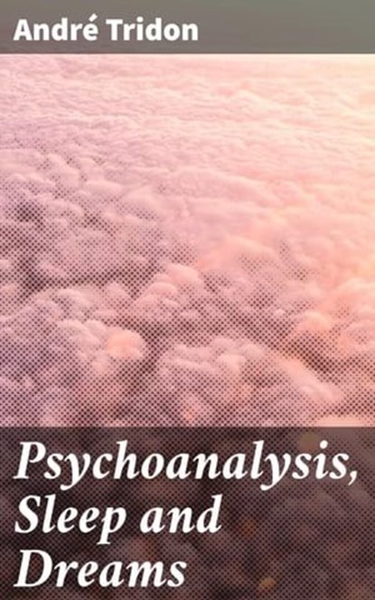 Psychoanalysis, Sleep and Dreams, André Tridon - Ebook - 4064066250249