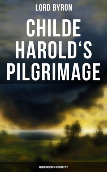 Childe Harold's Pilgrimage (With Byron's Biography), Lord Byron - Ebook - 4064066301279