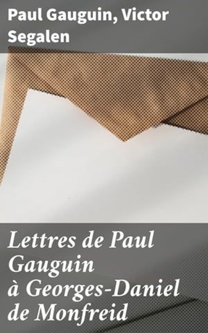 Lettres de Paul Gauguin à Georges-Daniel de Monfreid, Paul Gauguin ; Victor Segalen - Ebook - 4064066307486