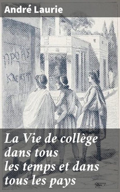 La Vie de collège dans tous les temps et dans tous les pays, André Laurie - Ebook - 4064066307653