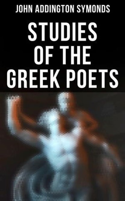 Studies of the Greek Poets, John Addington Symonds - Ebook - 4064066308421