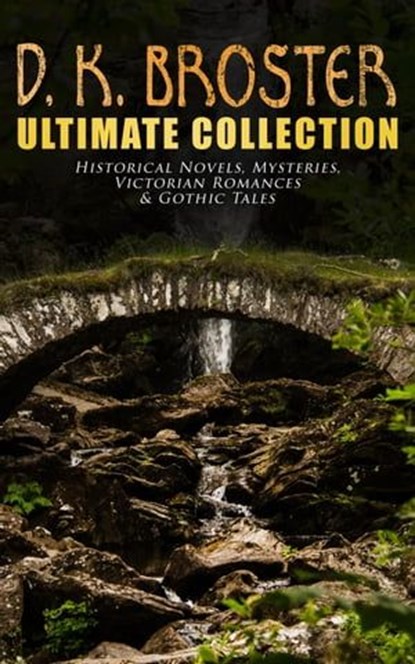 D. K. Broster - Ultimate Collection: Historical Novels, Mysteries, Victorian Romances & Gothic Tales, D. K. Broster - Ebook - 4064066309114