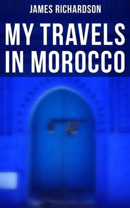 My Travels in Morocco, James Richardson - Ebook - 4064066309800