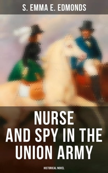 Nurse and Spy in the Union Army (Historical Novel), S. Emma E. Edmonds - Ebook - 4064066310042