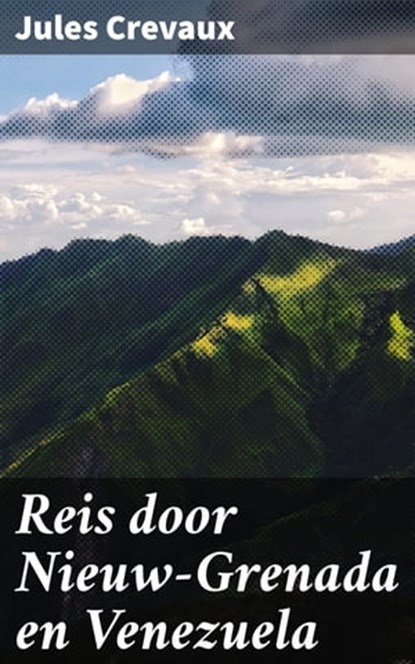 Reis door Nieuw-Grenada en Venezuela, Jules Crevaux - Ebook - 4064066310714