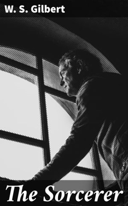 The Sorcerer, W. S. Gilbert - Ebook - 4064066310752