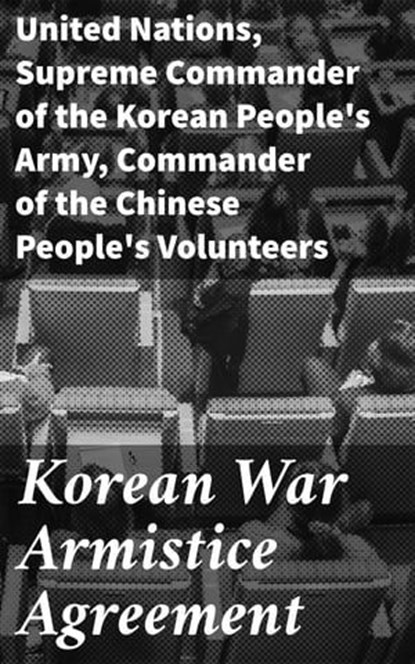 Korean War Armistice Agreement, United Nations ; Supreme Commander of the Korean People's Army ; Commander of the Chinese People's Volunteers ; Miles Draycott - Ebook - 4064066311278