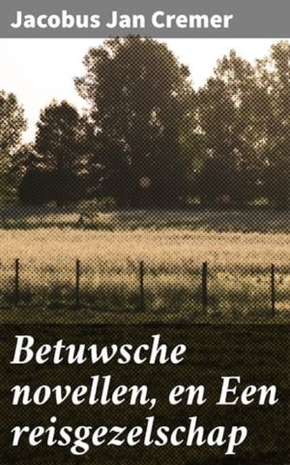 Betuwsche novellen, en Een reisgezelschap, Jacobus Jan Cremer - Ebook - 4064066311698