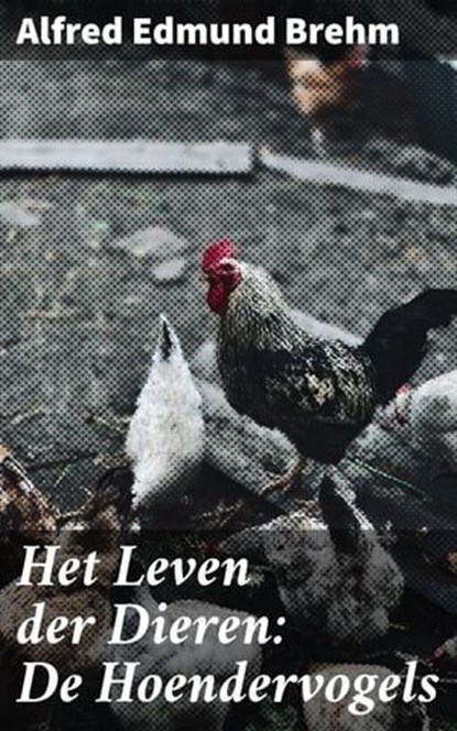 Het Leven der Dieren: De Hoendervogels, Alfred Edmund Brehm - Ebook - 4064066312244