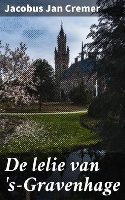 De lelie van 's-Gravenhage, Jacobus Jan Cremer - Ebook - 4064066312428