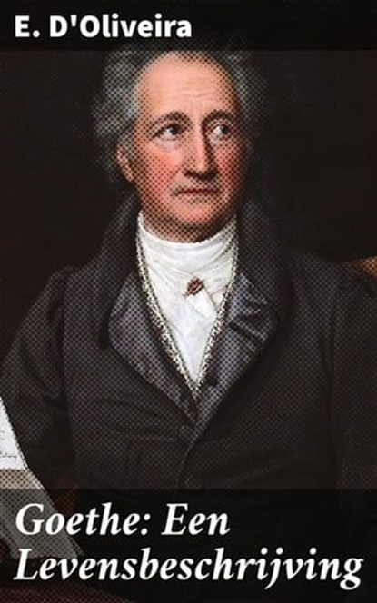 Goethe: Een Levensbeschrijving, E. D'Oliveira - Ebook - 4064066312862