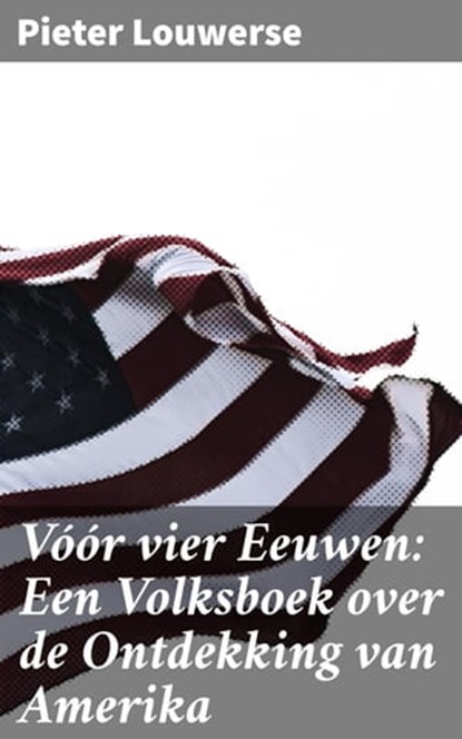 Vóór vier Eeuwen: Een Volksboek over de Ontdekking van Amerika, Pieter Louwerse - Ebook - 4064066313074