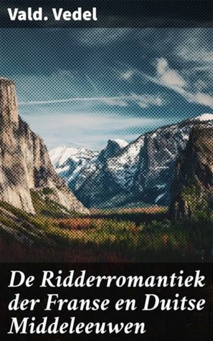 De Ridderromantiek der Franse en Duitse Middeleeuwen, Vald. Vedel ; Thijs Bosman - Ebook - 4064066314002