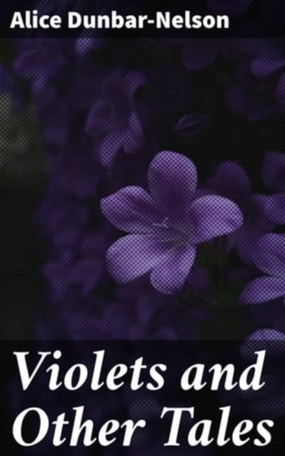Violets and Other Tales, Alice Dunbar-Nelson - Ebook - 4064066314354