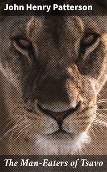 The Man-Eaters of Tsavo, John Henry Patterson - Ebook - 4064066314392