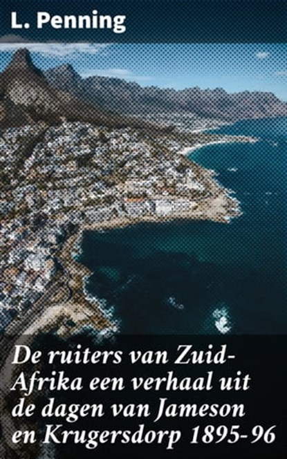 De ruiters van Zuid-Afrika een verhaal uit de dagen van Jameson en Krugersdorp 1895-96, L. Penning - Ebook - 4064066314408