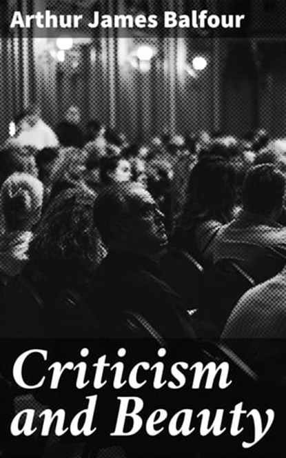 Criticism and Beauty, Arthur James Balfour - Ebook - 4064066314712