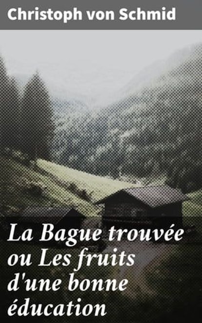 La Bague trouvée ou Les fruits d'une bonne éducation, Christoph von Schmid - Ebook - 4064066315276