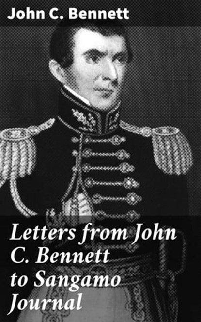 Letters from John C. Bennett to Sangamo Journal, John C. Bennett - Ebook - 4064066315924