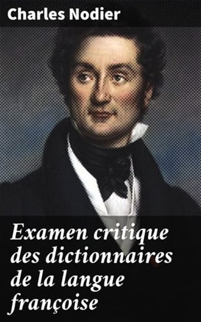 Examen critique des dictionnaires de la langue françoise, Charles Nodier - Ebook - 4064066315962